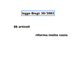 legge Biagi: 30/2003



86 articoli

              riforma molto vasta
 