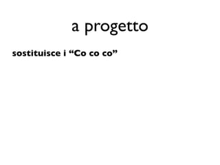 a progetto
sostituisce i “Co co co”
 