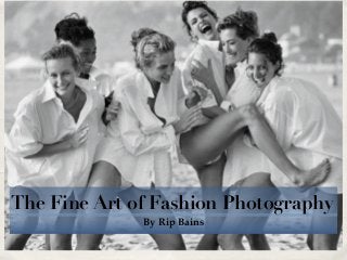 The Fine Art of Fashion Photography
By Rip Bains
 