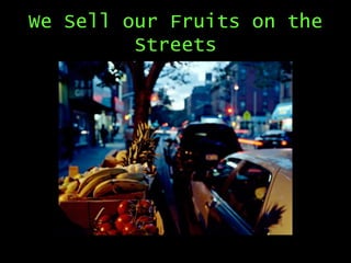 We Sell our Fruits on the
Streets

 