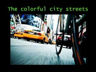 The colorful city streets

 