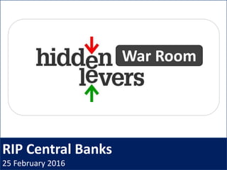 RIP Central Banks
25 February 2016
War Room
 