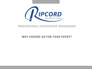 PROFESSIONAL CONFERENCE ORGANISERS
WHY CHOOSE US FOR YOUR EVENT?
 