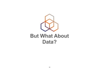 But What About
Data?
10
 
