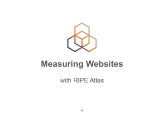 Measuring Websites
with RIPE Atlas
23
 
