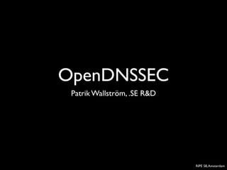 OpenDNSSEC
 Patrik Wallström, .SE R&D




                             RIPE 58, Amsterdam
 