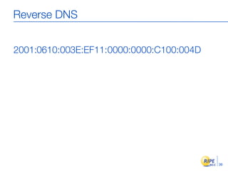 Reverse DNS


2001:0610:003E:EF11:0000:0000:C100:004D




                                          36
 