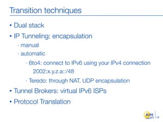 Transition techniques
•   Dual stack
•   IP Tunneling: encapsulation
     - manual
     - automatic

         -   6to4: co...