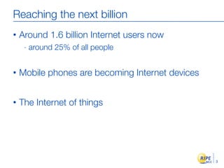 Reaching the next billion
•   Around 1.6 billion Internet users now
     -   around 25% of all people


•   Mobile phones ...