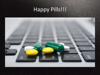 Happy Pills!!!
 