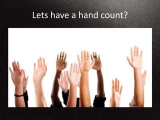 Lets have a hand count?
 