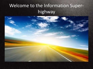 Welcome to the Information Super-
highway
 