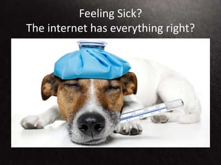 Feeling Sick?
The internet has everything right?
 