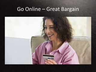 Go Online – Great Bargain
 