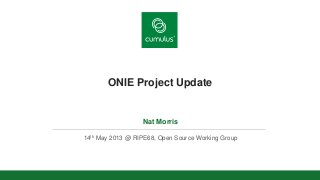 v
ONIE Project Update
Nat Morris
14th May 2013 @ RIPE68, Open Source Working Group
 