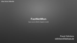 http://bit.ly/1QkyU2e
FastNetMon
Open source DDoS mitigation toolkit
Pavel Odintsov
odintsov@fastvps.ee
 