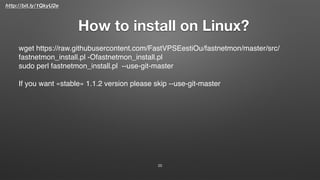 http://bit.ly/1QkyU2e
How to install on Linux?
20
wget https://raw.githubusercontent.com/FastVPSEestiOu/fastnetmon/master/src/
fastnetmon_install.pl -Ofastnetmon_install.pl
sudo perl fastnetmon_install.pl --use-git-master
If you want «stable» 1.1.2 version please skip --use-git-master
 