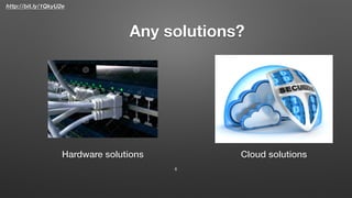 http://bit.ly/1QkyU2e
Any solutions?
8
Hardware solutions Cloud solutions
 