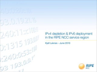 IPv4 depletion & IPv6 deployment
in the RIPE NCC service region
Kjell Leknes - June 2010
 
