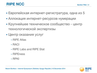 Maxim Burtikov - Internet Symposium | Bishkek, Kyrgyz Republic | 10 December 2014
Section TitleRIPE NCC
• Европейская инте...