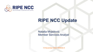 Nataša Mojsilović
Member Services Analyst
RIPE NCC Update
15/11 15 November 2022/ RSNOG 8
 