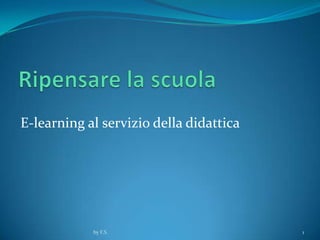 E-learning al servizio della didattica




            by F.S.                      1
 