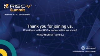 Information Classification: General
December 8-10 | Virtual Event
Thank you for joining us.
Contribute to the RISC-V conversation on social!
#RISCVSUMMIT @risc_v
 