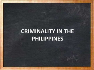 CRIMINALITY IN THE
PHILIPPINES
 