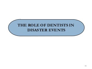85
THE ROLE OF DENTISTS IN
DISASTER EVENTS
 