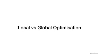 @samnewman
Local vs Global Optimisation
 