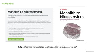 @samnewman
NEW BOOK!
https://samnewman.io/books/monolith-to-microservices/
 
