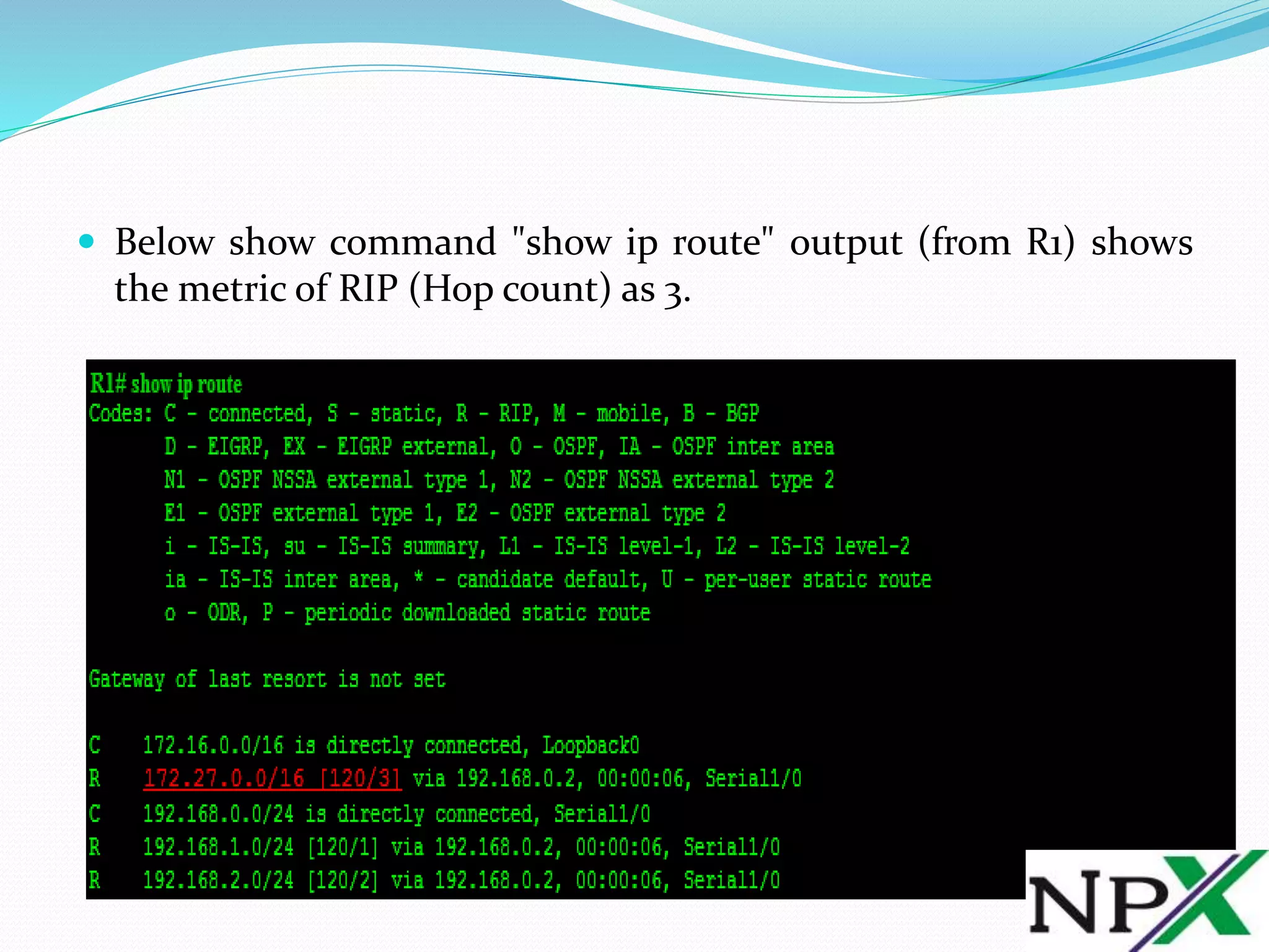  Below show command "show ip route" output (from R1) shows
the metric of RIP (Hop count) as 3.