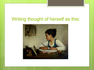 Writing thought of herself as this:
 