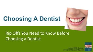 Choosing A Dentist
Rip Offs You Need to Know Before
Choosing a Dentist
 