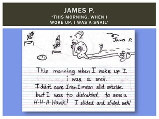 JAMES P.
“THIS MORNING, WHEN I
WOKE UP, I WAS A SNAIL”
 