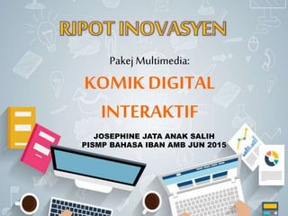 JOSEPHINE JATA ANAK SALIH
PISMP BAHASA IBAN AMB JUN 2015
Pakej Multimedia:
KOMIK DIGITAL
INTERAKTIF
 