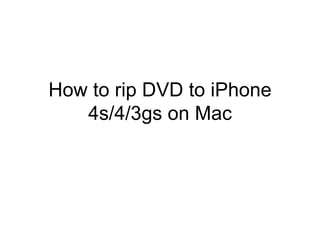 How to rip DVD to iPhone
   4s/4/3gs on Mac
 