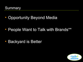 Summary Opportunity Beyond Media People Want to Talk with Brands** Backyard is Better  