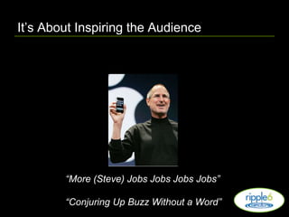 It’s About Inspiring the Audience“More (Steve) Jobs Jobs Jobs Jobs”“Conjuring Up Buzz Without a Word”