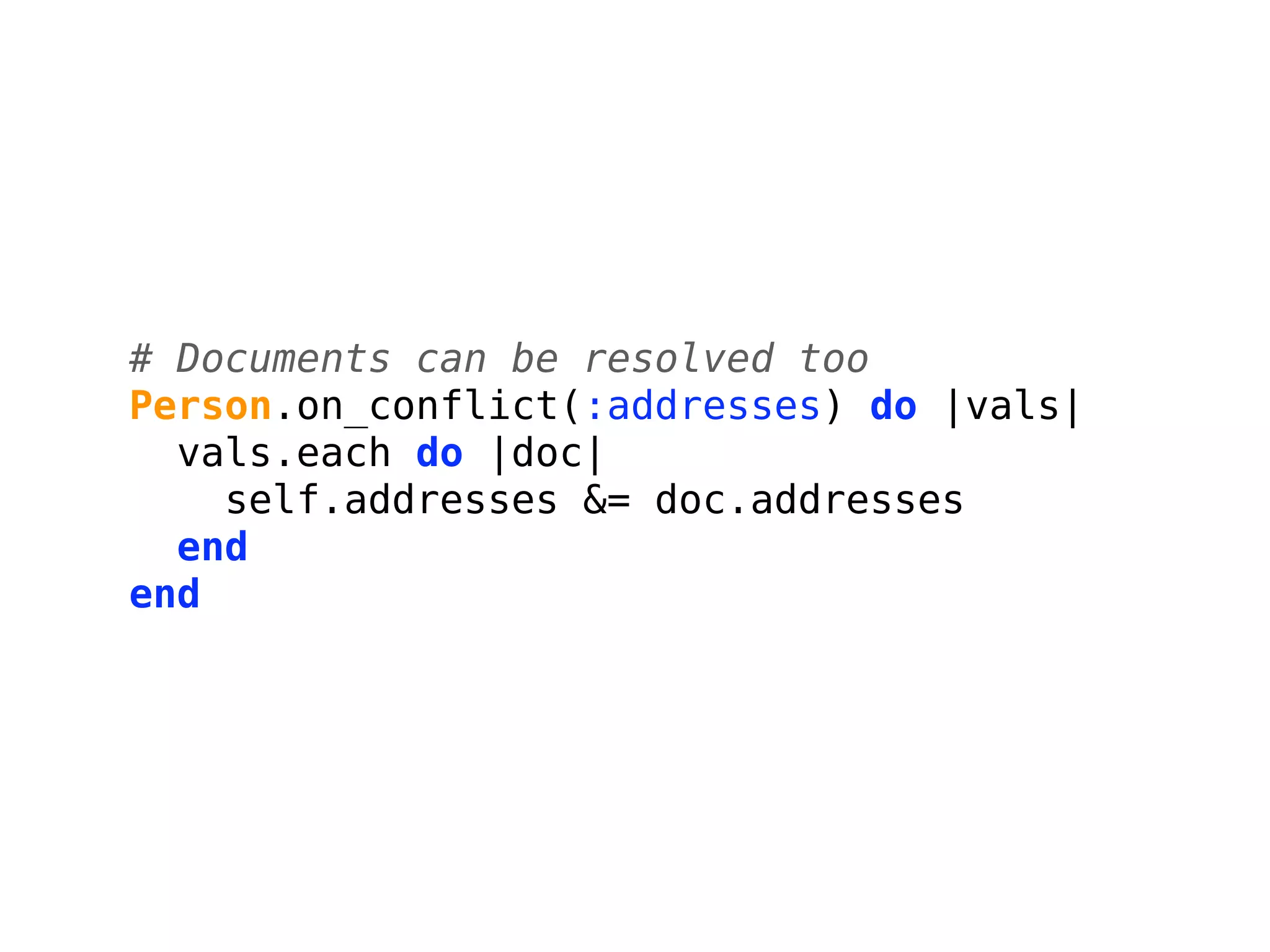 # Documents can be resolved too
Person.on_conflict(:addresses) do |vals|
  vals.each do |doc|
    self.addresses &= doc.addresses
  end
end
 