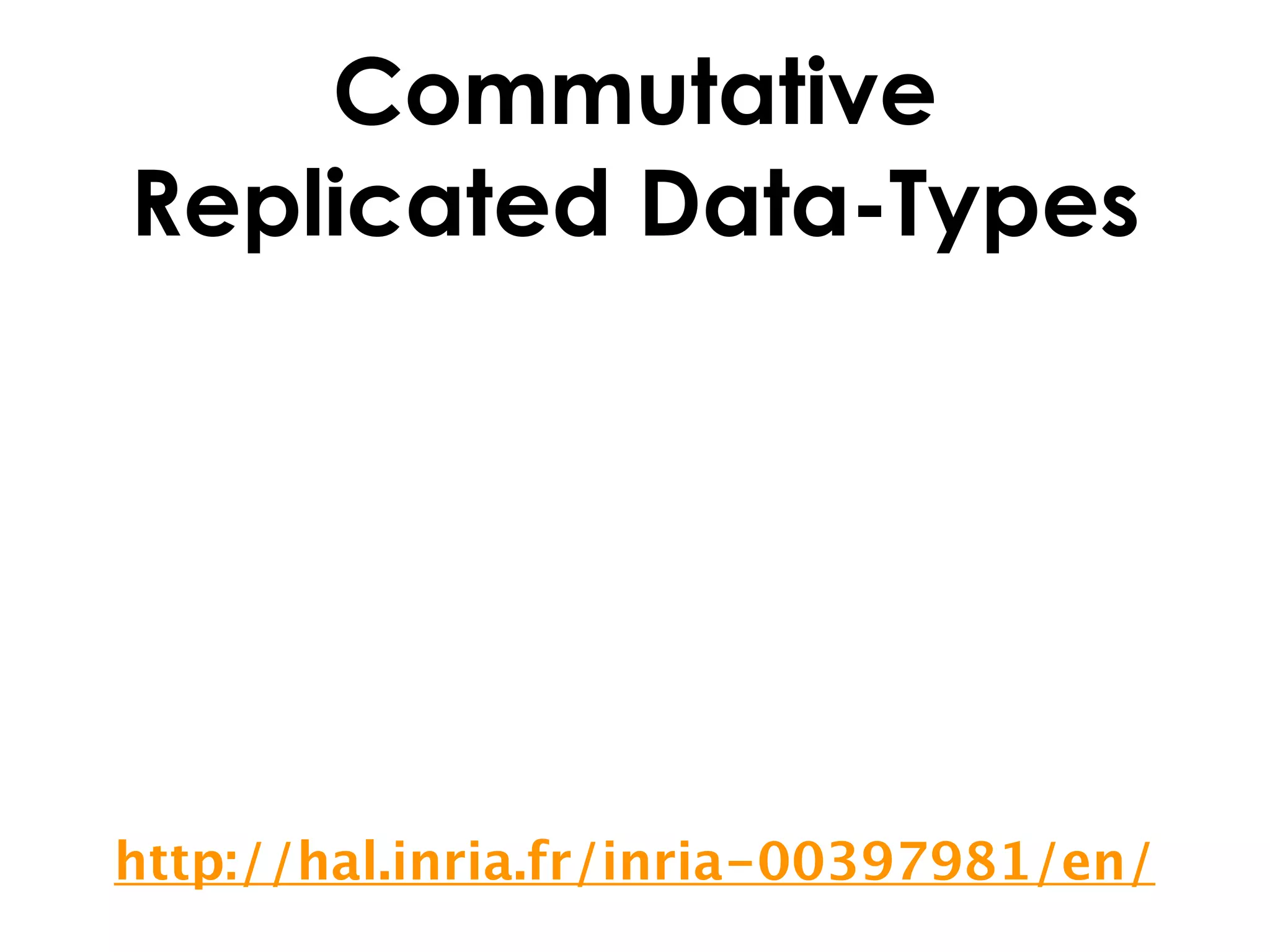 Commutative
Replicated Data-Types




http://hal.inria.fr/inria-00397981/en/
 