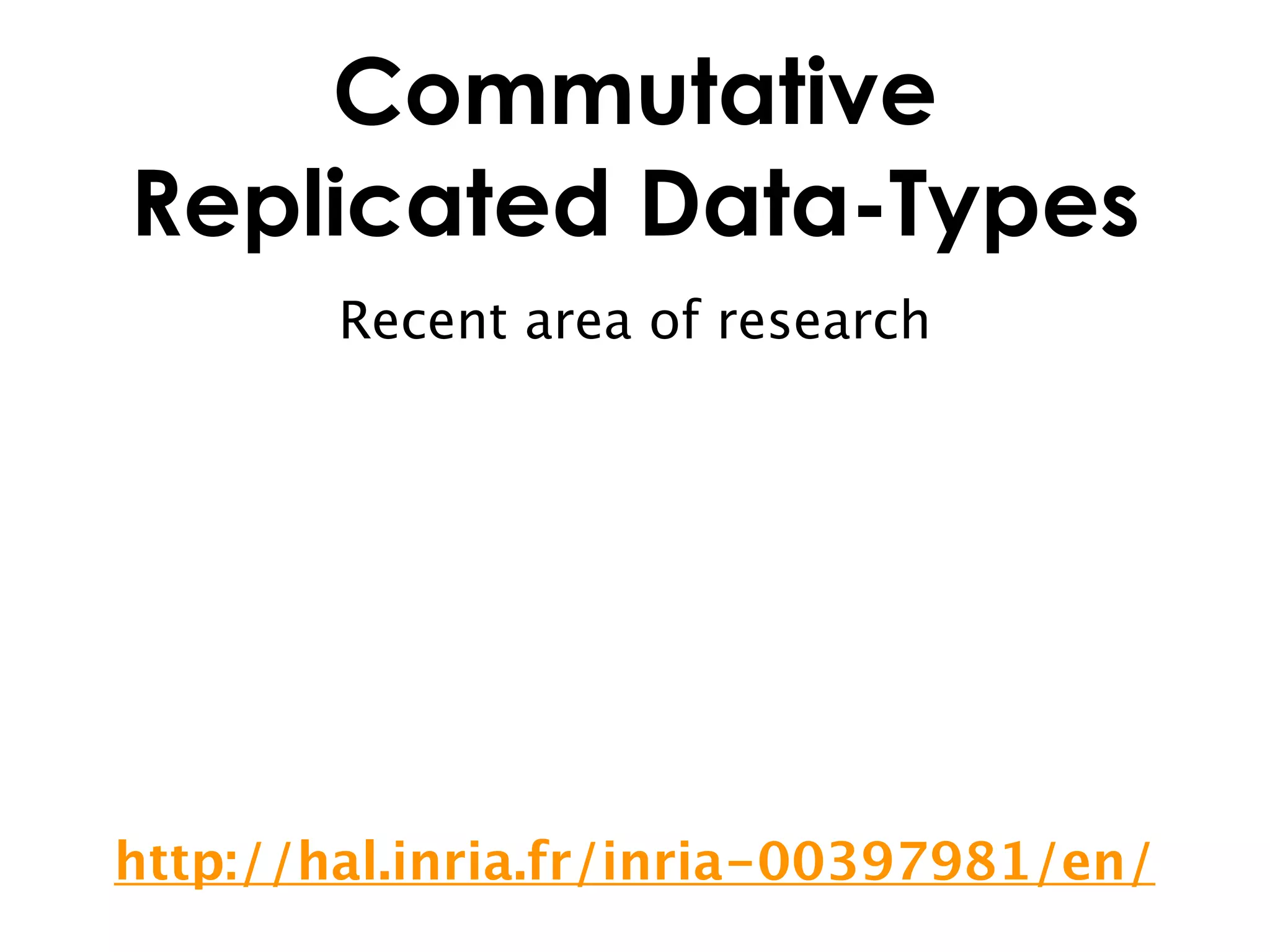Commutative
Replicated Data-Types
        Recent area of research




http://hal.inria.fr/inria-00397981/en/
 