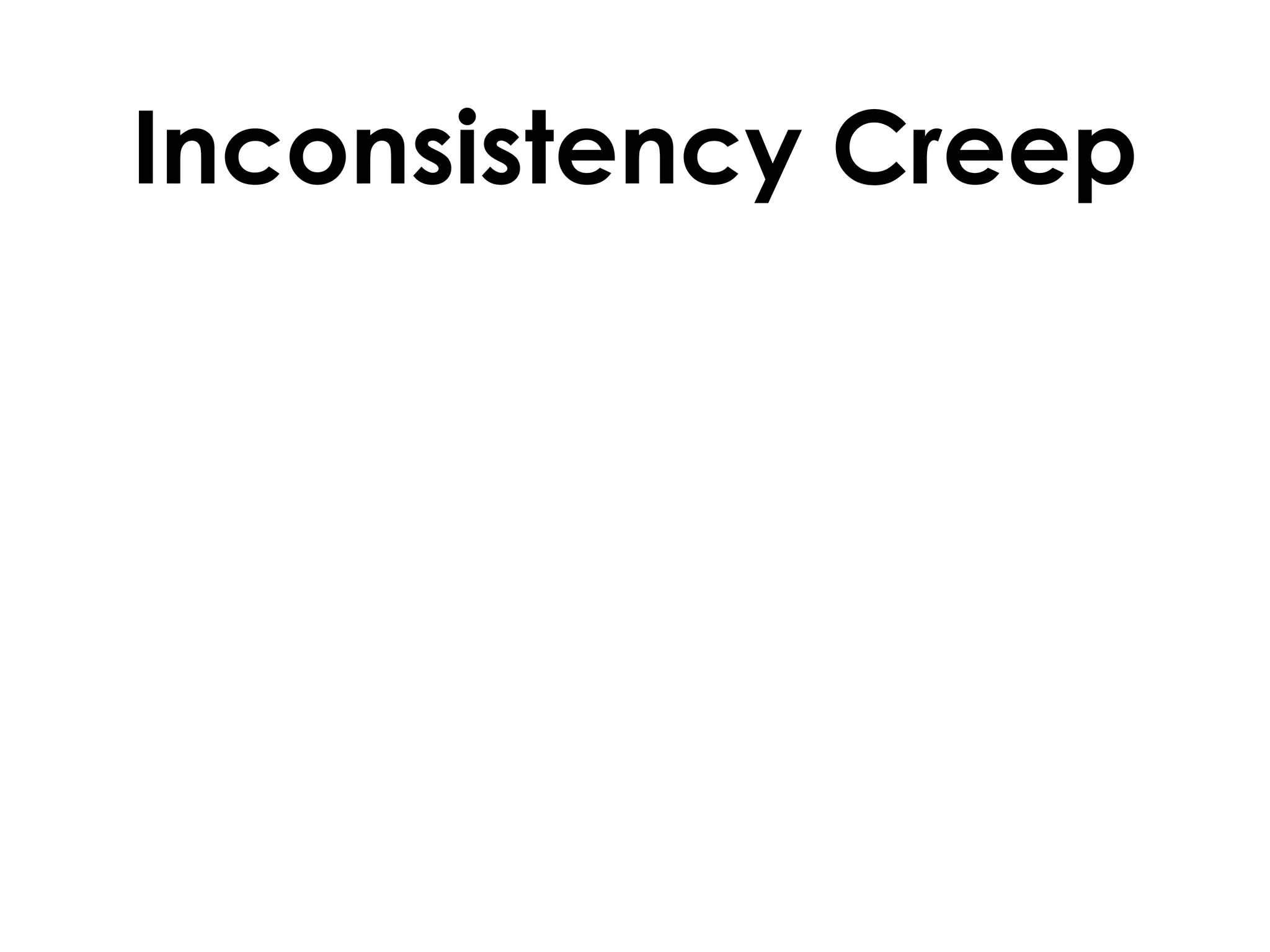 Inconsistency Creep
 