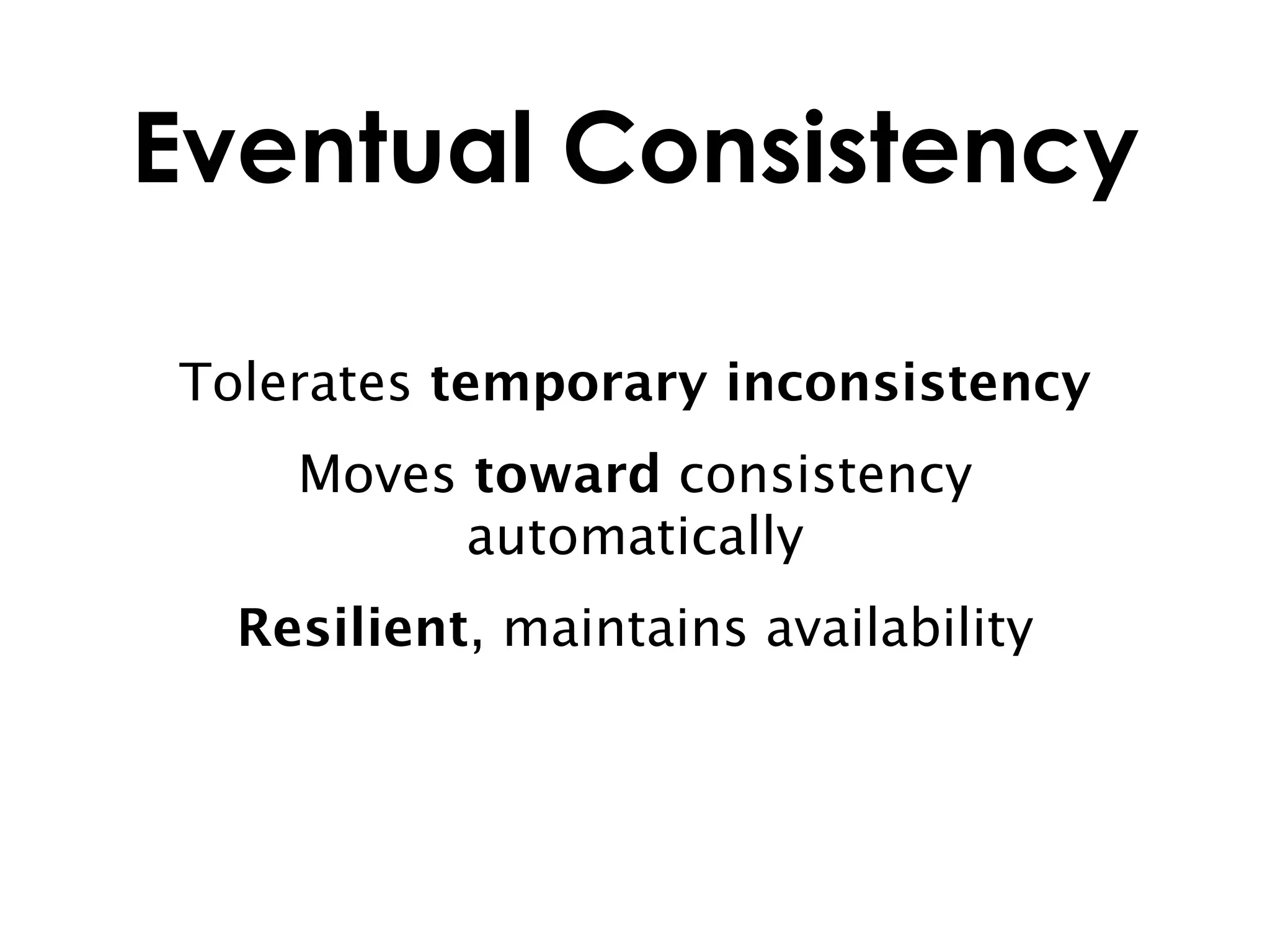 Eventual Consistency

Tolerates temporary inconsistency
    Moves toward consistency
          automatically
  Resilient, maintains availability
 