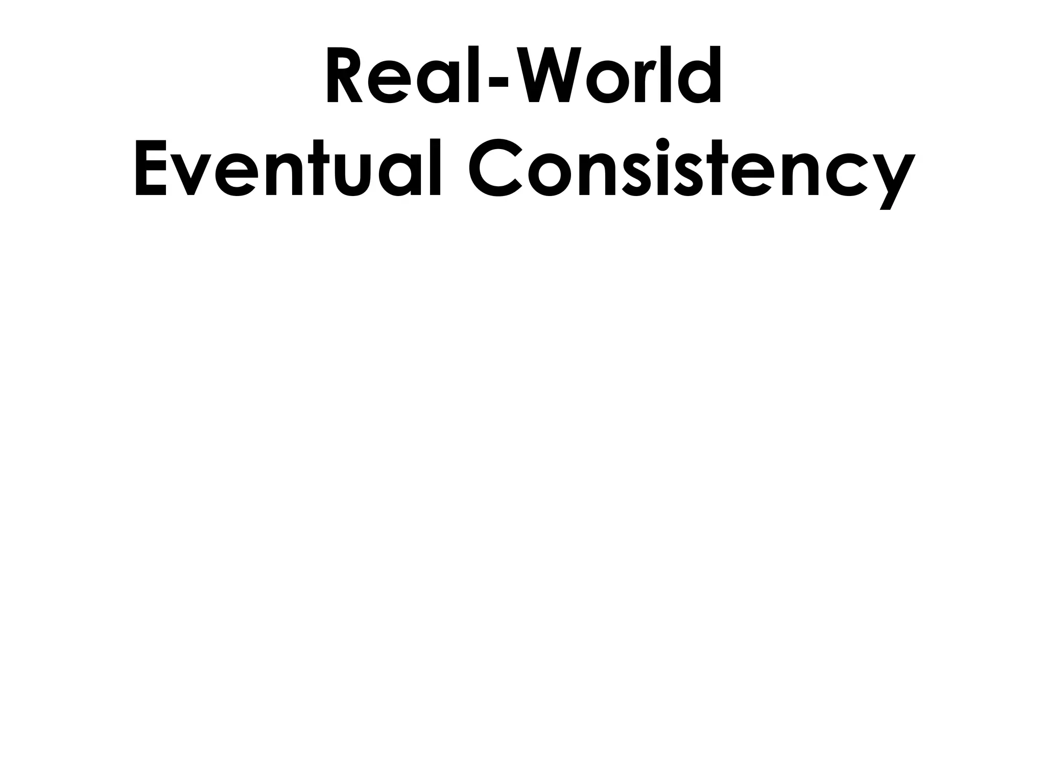 Real-World
Eventual Consistency
 