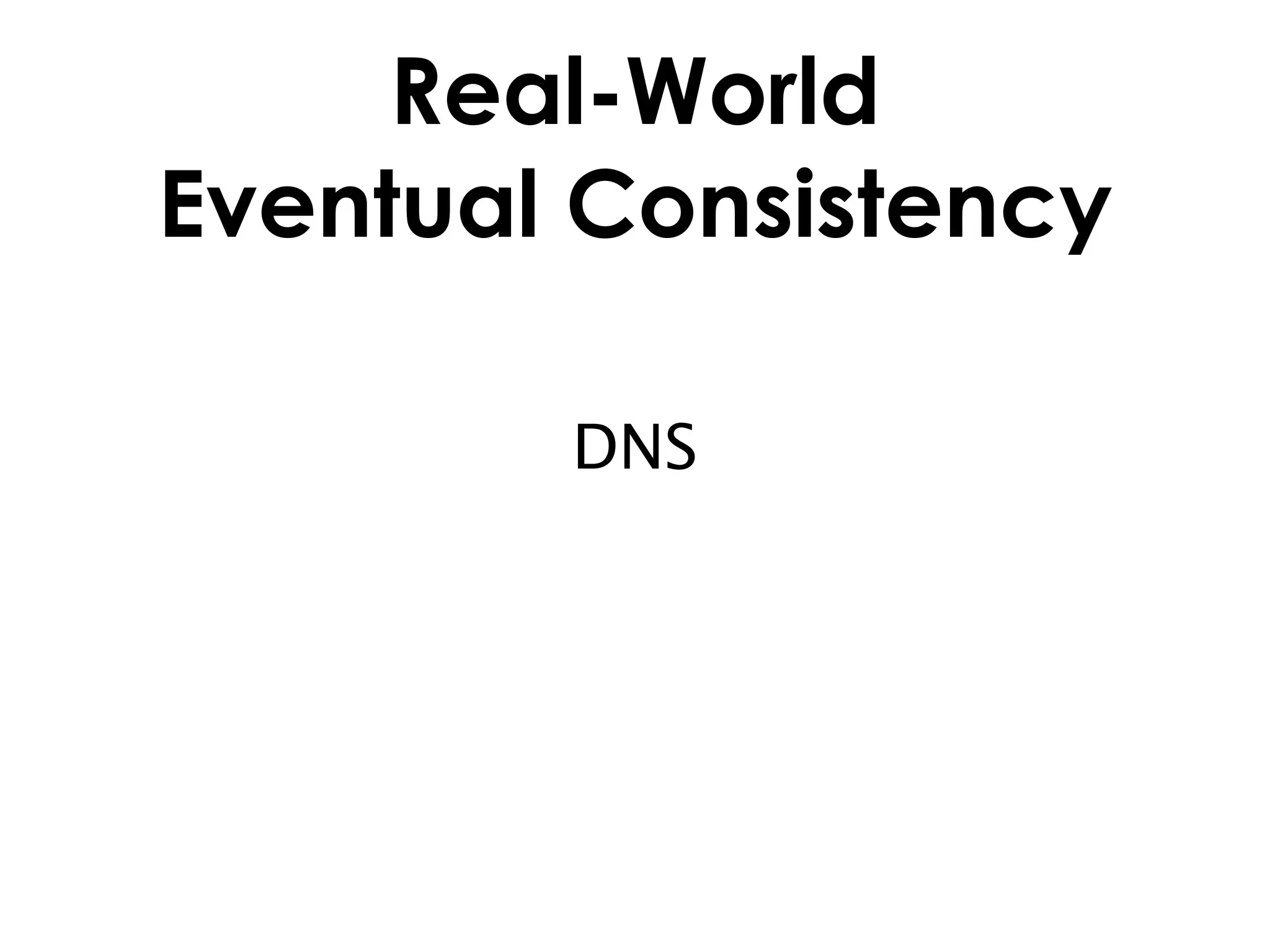 Real-World
Eventual Consistency

        DNS
 