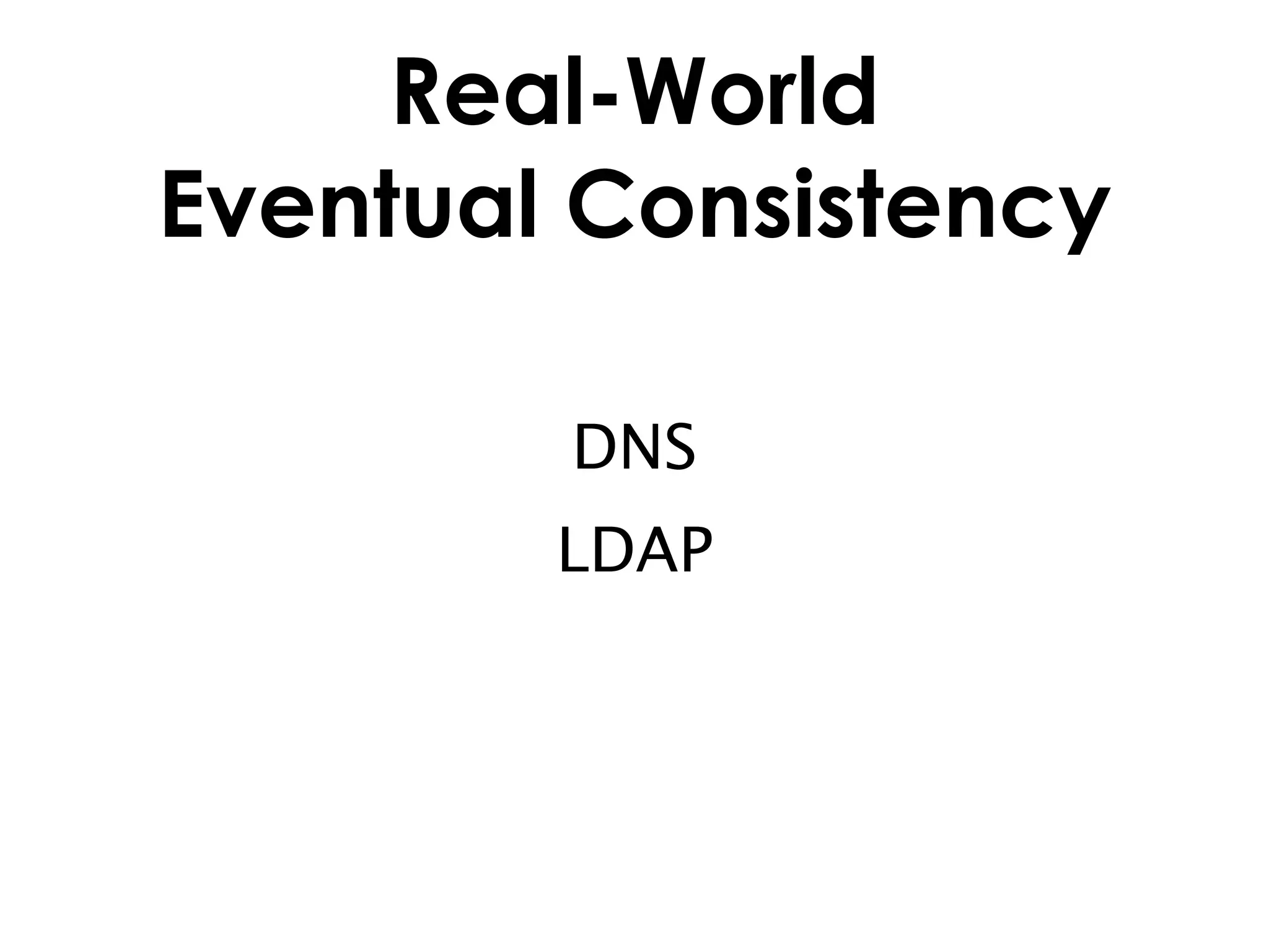 Real-World
Eventual Consistency

        DNS
        LDAP
 