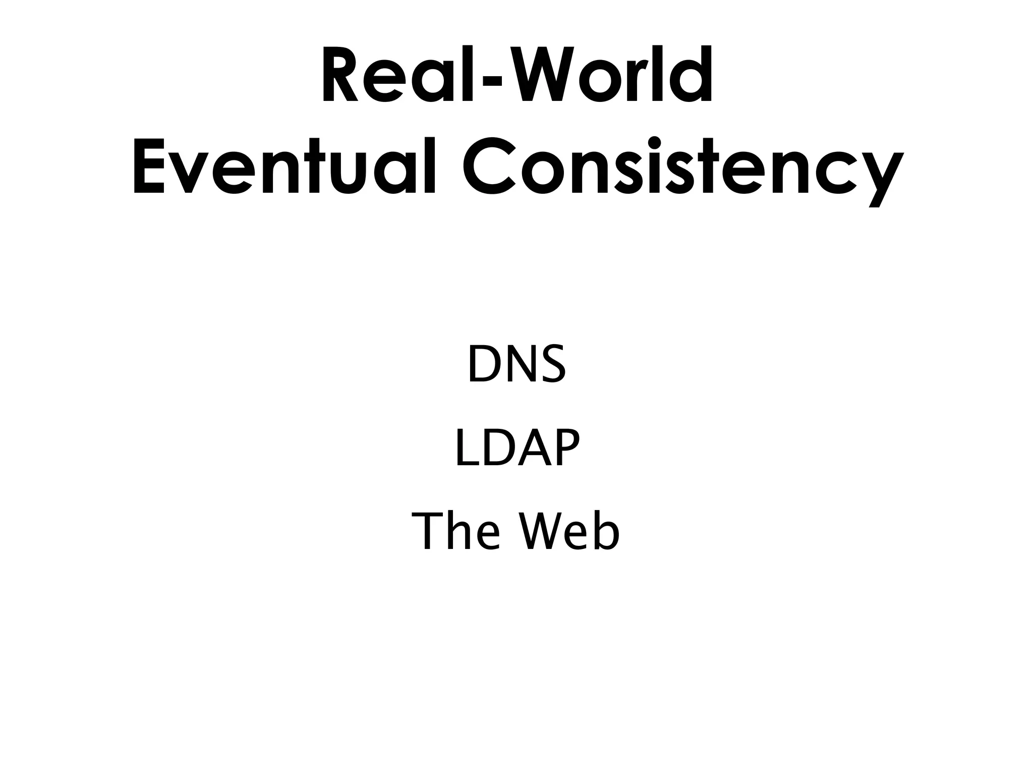 Real-World
Eventual Consistency

        DNS
        LDAP
       The Web
 