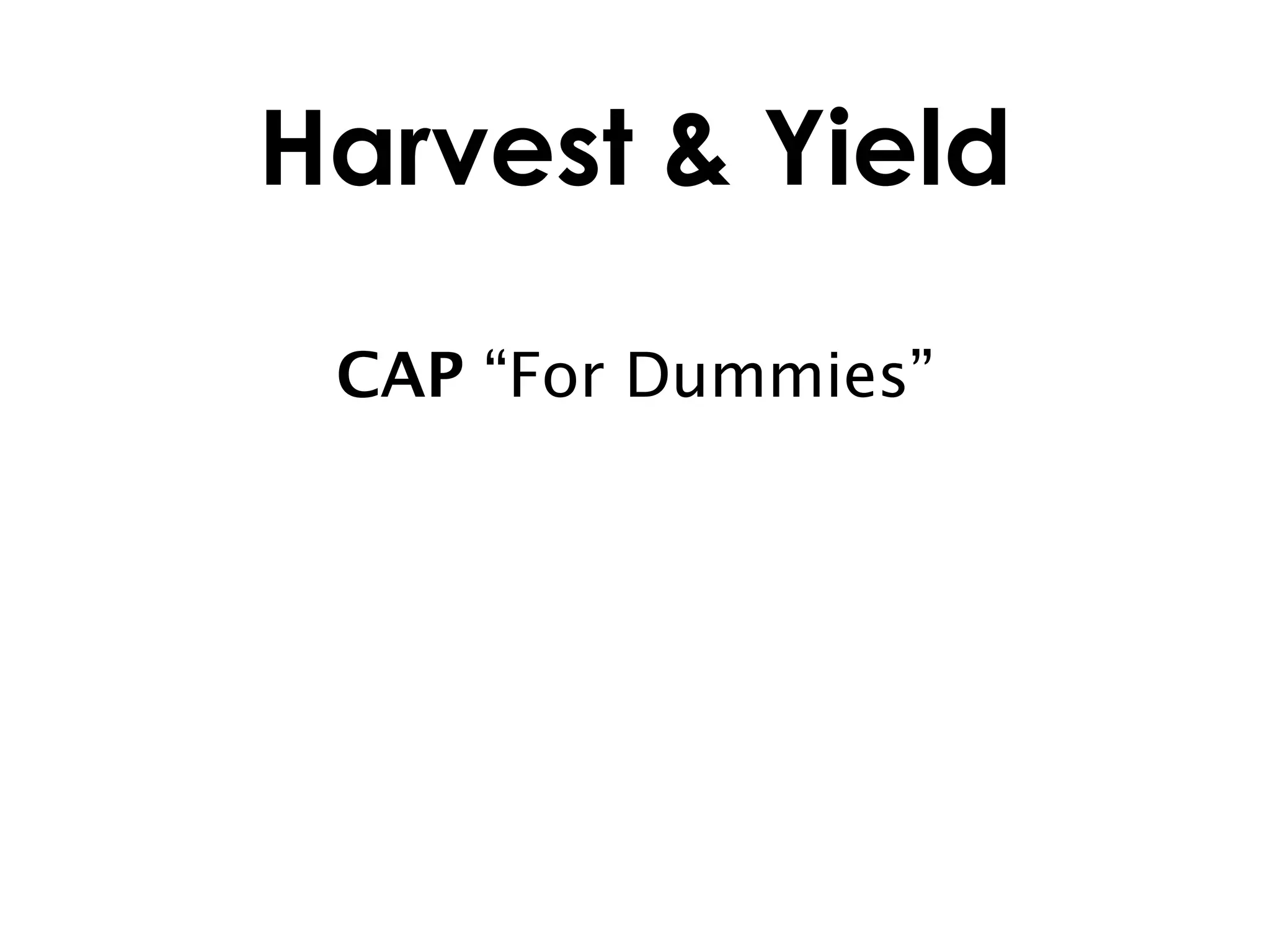 Harvest & Yield

 CAP “For Dummies”
 