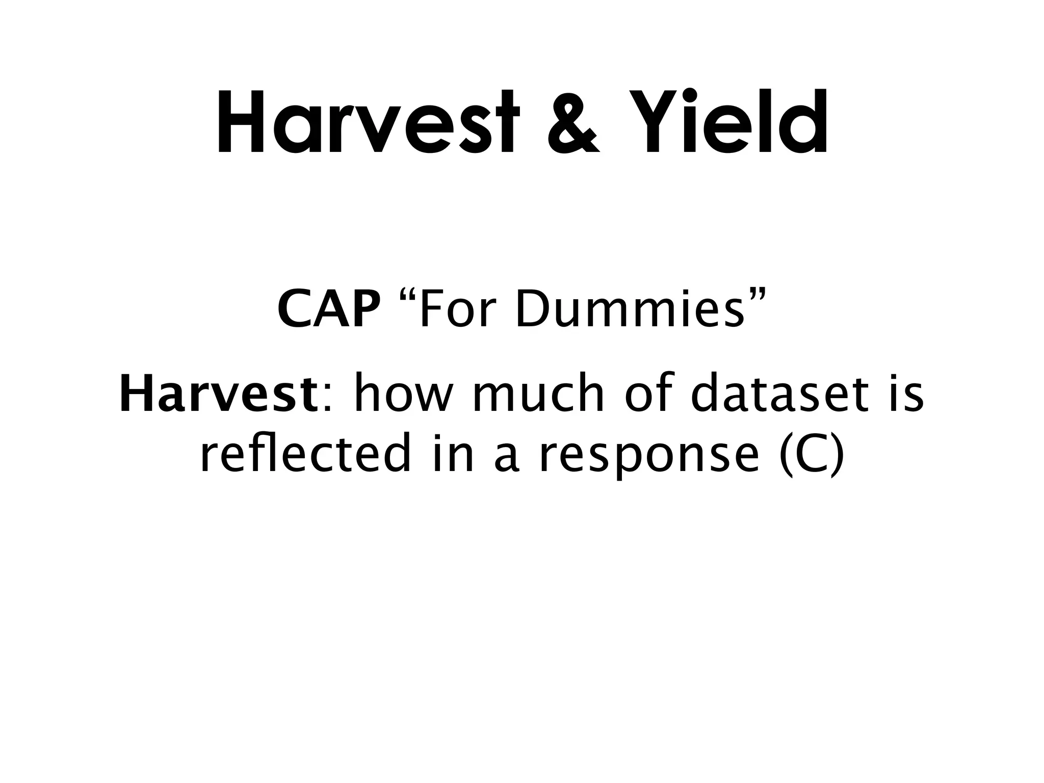 Harvest & Yield

      CAP “For Dummies”
Harvest: how much of dataset is
  reﬂected in a response (C)
 